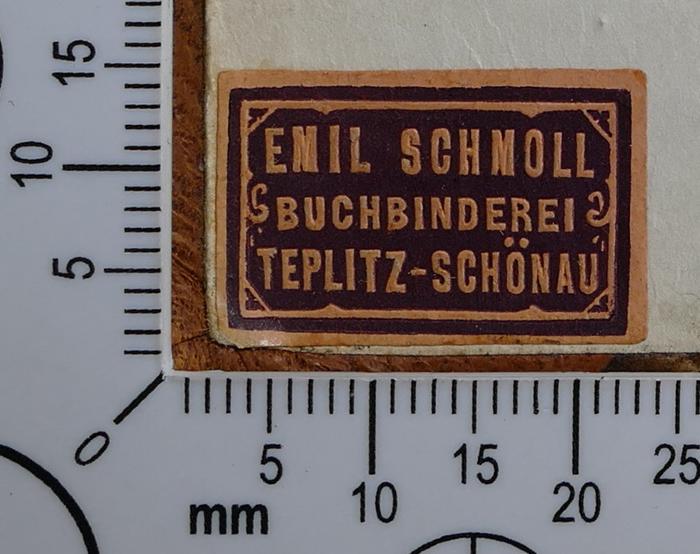 - (Schmoll, Emil), Etikett: Buchbinder; 'Emil Schmoll 
Buchbinderei 
Teplitz-Schönau'. 
