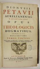 Rara M 529 bis 531 : Dionysii Petavii Aurelianensis, E Societate Jesu, Opus De Theologicis Dogmatibus. 1-6 (1700)