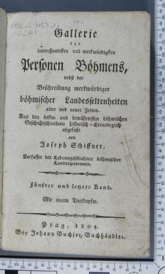 933.5(437.1) SCHI  : Gallerie der interessantesten und merkwürdigsten Personen Böhmens, nebst der Beschreibung merkwürdiger böhmischer Landesseltenheiten alter und neuer Zeiten. Bd. 5  (1804)