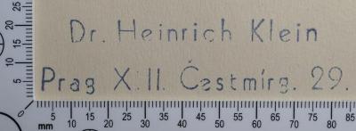 - (Klein, Heinrich), Stempel: Exlibris, Name; 'Dr. Heinrich Klein 
Prag XIII. Čestmírg. 29'.  (Prototyp)