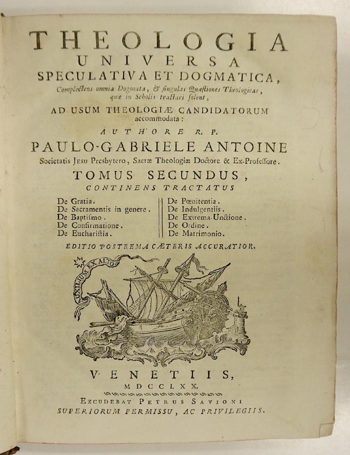 Rara M 661 : Theologia Universa Speculativa Et Dogmatica[duobos tomis comprehensa] Complectens omnia Dogmata, &amp; singulas Quæstiones Theologicas, quæ in Scholis tractari solent. 2
 (1770)