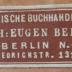 - (Märkische Buchhandlung (Berlin)), Etikett: Buchhändler, Name, Ortsangabe; 'Märkische Buchhandlung Eugen Beer Berlin N. Friedrichstrasse 131c'.  (Prototyp)