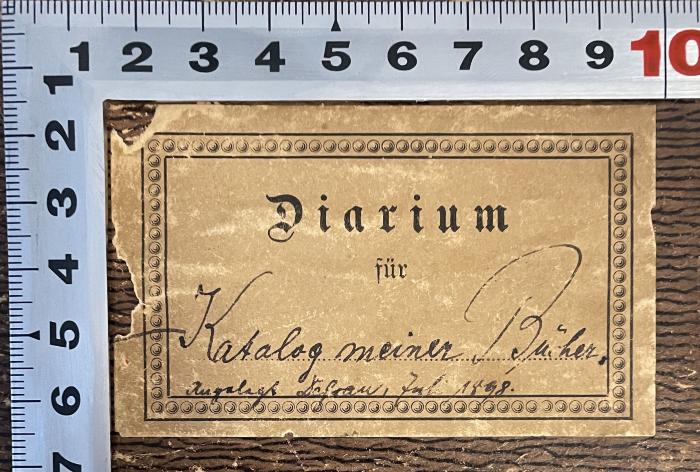 - (Grau, [?]), Etikett: Berufsangabe/Titel/Branche, Datum, Name; '[Diarium für] Katalog meiner Bücher
Angelegt Dr. Grau, Juli 1898'. 