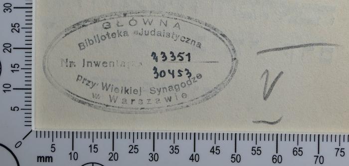 - (Große Synagoge (Warschau);Jiddische Zentralbibliothek Warschau;Główna Bibljoteka Judaistyczna przy Wielkiej Synagodze w Warszawie), Von Hand: Inventar-/ Zugangsnummer; '43351 / 30453'. 