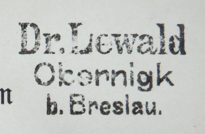 - (Lewald, Max), Stempel: Name, Berufsangabe/Titel/Branche, Ortsangabe, Datum; 'Dr. Lewald / Obernigk b. Breslau. 13.10.04'.  (Prototyp)