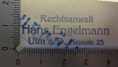 - (Engelmann, Hans), Stempel: Berufsangabe/Titel/Branche, Name, Ortsangabe; 'Rechtsanwalt Hans Engelmann
Ulm a.D., Heimstr. 23'.  (Prototyp)