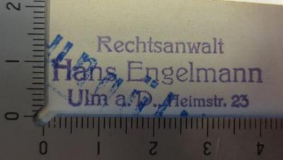 B, XII, 58 : Das Zwangsversteigerungsgesetz (1929);- (Engelmann, Hans), Stempel: Berufsangabe/Titel/Branche, Name, Ortsangabe; 'Rechtsanwalt Hans Engelmann
Ulm a.D., Heimstr. 23'.  (Prototyp)