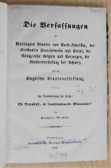 Ig 96 :  Die Verfassungen der Vereinigten Staaten von Nord-Amerika, der Freistaaten Pennsylvania und Texas, der Königreiche Belgien und Norwegen, die Bundesverfassung der Schweiz und die englische Staatsverfassung : zur Beantwortung der Frage: ob Republik, ob konstitutionelle Monarchie (1848)