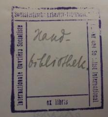 - (Sozialistische Arbeiterinternationale), Stempel: Exlibris, Name, Berufsangabe/Titel/Branche; 'Internationale Ouvrière Socialiste
Sozialistische Arbeiter-Internationale
Labour and Socialist International
ex libris'.  (Prototyp)