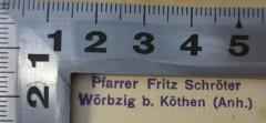 - (Schröter, Fritz), Stempel: Name; 'Pfarrer Fritz Schröter
Wörbzig b. Köthen (Anh.)'. 