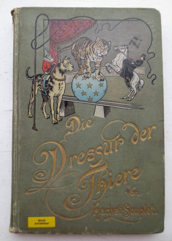 Kg 1034 Ers.: Die Dressur der Thiere mit besonderer Berücksichtigung der Hunde, Affen, Pferde, Elephanten und der wilden Thiere  (1898)