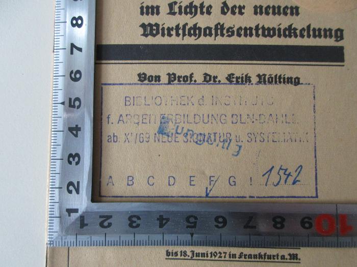 - (Bibliothek des Instituts für Arbeiterbildung Berlin-Dahlem), Stempel: Name, Nummer; 'BIBLIOTHEK d. INSTITUTS f. ARBEITERBILDUNG BLN-DAHLEM
ab X / 66 NEUE SIGNATUR u. SYSTEMATIK F 1542 '. 