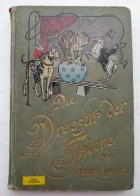 Kg 1034 Ers.: Die Dressur der Thiere mit besonderer Berücksichtigung der Hunde, Affen, Pferde, Elephanten und der wilden Thiere  (1898)