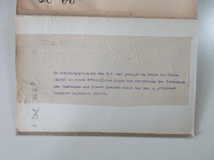 -, Papier: Notiz; 'Im Gründungsprospekt des B.T. war gesagt: es fehle bis heute (1870) an einem öffentlichen Organ zur Vertretung der Interessen des Judentums und diesen Zweck wolle das neu zu gründende Berliner Tageblatt dienen.'