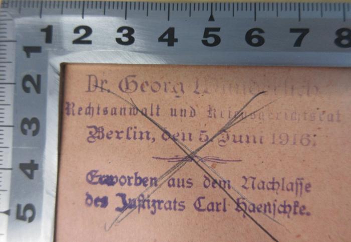 - (Wunderlich, Georg), Stempel: Name, Berufsangabe/Titel/Branche, Ortsangabe, Datum, Besitzwechsel; 'Dr. Georg Wunderlich
Rechtsanwalt und Kriegsgerichtsrat
Berlin, den 5. Juni 1916
Erworben aus dem Nachlasse
des Justizrats Carl Haenschke.'. 