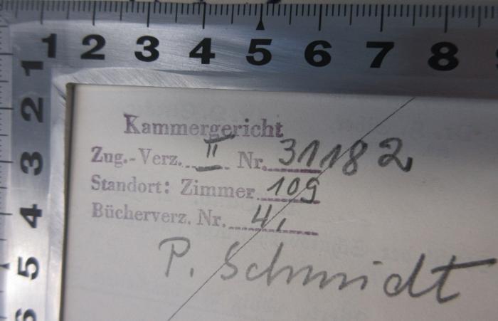 - (Kammergericht Berlin), Stempel: Signatur; 'Kammergericht
Zug.-Verz. II Nr. 31182
Standort: Zimmer 109
Bücherverz. Nr. 4.
P. Schmidt'. 