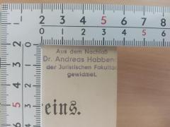 - (Habbena, Andreas), Stempel: Name, Ortsangabe; 'Aus dem Nachlaß
Dr. Andreas Habbena
der Juristischen Fakultät 
gewidmet.
'.  (Prototyp)