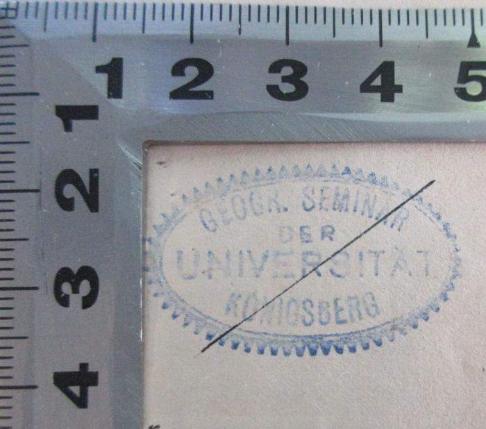 - (Albertus-Universität Königsberg - Geographisches Institut), Stempel: Ortsangabe; 'Geogr. Seminar der Universität Königsberg'.  (Prototyp)