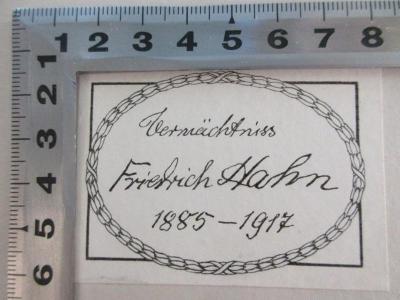 - (Hahn, Friedrich ), Etikett: Name; 'Vermächtniss Friedrich Hahn 1885-1917'. 