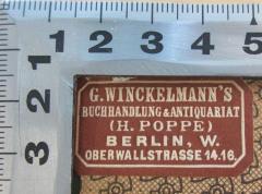 - (G. Winckelmann's Buchhandlung & Antiquariat ), Etikett: Buchhändler, Ortsangabe; 'G. Winckelmann's Buchhandlung & Antiquariat (H. Poppe) Berlin, W. Oberwallstrasse 14.16.'. 