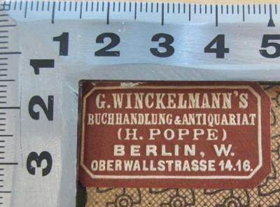 - (G. Winckelmann's Buchhandlung & Antiquariat ), Etikett: Buchhändler, Ortsangabe; 'G. Winckelmann's Buchhandlung & Antiquariat (H. Poppe) Berlin, W. Oberwallstrasse 14.16.'. 