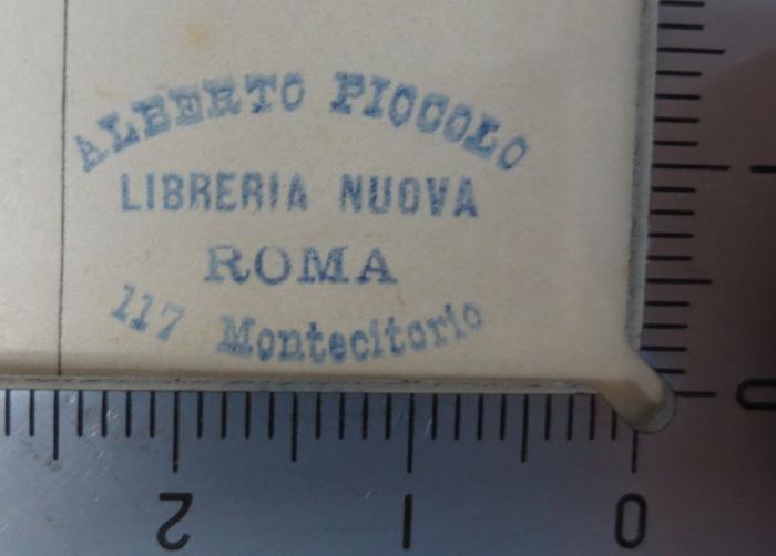 Od 114: I migliori libri italiani consigliati da cento illustri contemporanei : Parte I. Consigli , Parte II. Catalogo sistematico, Parte III. Indice alfabetico (1892);- (Alberto Piccolo Libreria Nuova (Roma)), Stempel: Buchhändler, Name, Ortsangabe; 'Alberto Piccolo
Libreria Nuova
Roma
117 Montecitorio'.  (Prototyp)