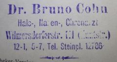 - (Cohn, Bruno), Stempel: Berufsangabe/Titel/Branche, Name, Ortsangabe; 'Dr. Bruno Cohn
Hals-, Nasen-, Ohernarzt
Wilmersdorferstr. 111 (Kantstr.)
12-1, 5-7, Tel. Steinpl. 12786'.  (Prototyp)