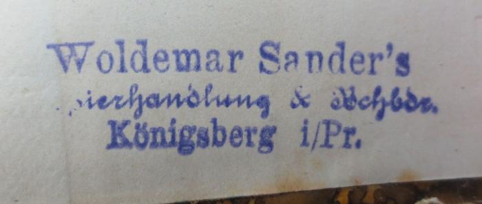 I 387 2,9 3. Ex.: Geschichte des Zeitalters der Entdeckungen (1881);- (Woldemar Sander (Königsberg)), Stempel: Name, Buchbinder, Buchhändler, Ortsangabe; 'Woldemar Sander's
Papierhandlung & Bchbdr.
Königsberg i/Pr.'.  (Prototyp)