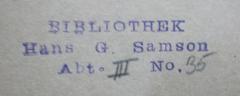 - (Samson, Hans G.), Stempel: Name, Signatur; 'Bibliothek
Hans G. Samson
Abt. [III] No. [35]'.  (Prototyp)