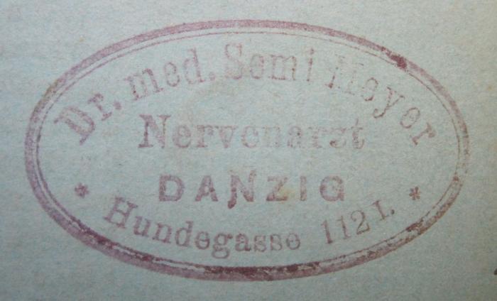 Ki 478 2. Ex.: Das Problem des Schlafes : Biologisch und psychophysiologisch betrachtet (1912);- (Meyer, Semi), Stempel: Berufsangabe/Titel/Branche, Name, Ortsangabe; 'Dr. med. Semi Meyer
Nervenarzt
Danzig
Hundegasse 112 I.'.  (Prototyp)