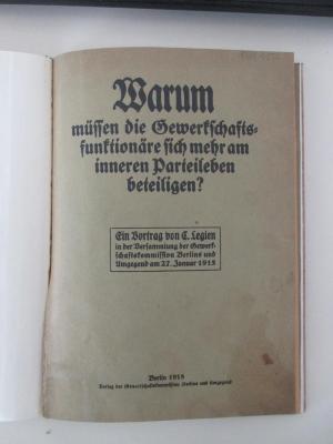 Bw 44 :  Warum müssen die Gewerkschaftsfunktionäre sich mehr am inneren Parteileben beteiligen? : ein Vortrag von C. Legien in der Versammlung der Gewerkschaftskommission Berlins und Umgegend am 27. Januar 1915. (1915 )