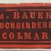 - (Buchbinder Jacob Bauer (Colmar)), Etikett: Buchbinder, Name, Ortsangabe; 'Jacob Bauer 
Buchbinder 
Colmar.'.  (Prototyp)