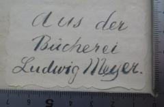 - (Meyer, Ludwig), Etikett: Exlibris, Name; 'Aus der Bücherei von Ludwig Meyer.'.  (Prototyp)