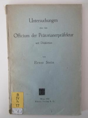B IV h 17 : Untersuchungen über das Officium der Prätorianerpräfektur seit Diokletian. (1922)