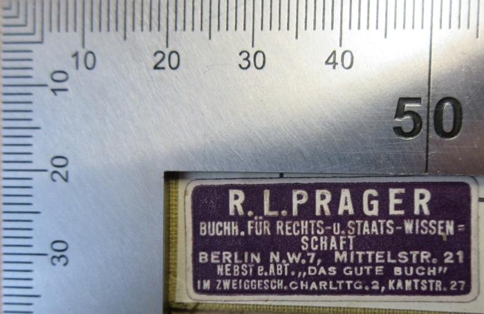 - (Prager, Robert Ludwig (Antiquar)), Etikett: Name, Berufsangabe/Titel/Branche, Ortsangabe; 'R. L. Prager Buchh. für Rechts- u. - Staats-Wissenschaft Berlin N. W. 7, Mittelstr. 21 Nebst e. ABT "Das gute Buch" im Zweiggesch. Charlttg. 2, Kantstr. 27'.  (Prototyp)