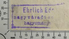 - (Ehrlich, Ede), Stempel: Exlibris, Name; 'Ehrlich Ed[e]  
nagyváradi ra[bbi]
hagyománya'.  (Prototyp)