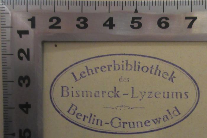 - (Lehrerbibliothek des Bismarck-Lyzeums), Stempel: Berufsangabe/Titel/Branche, Ortsangabe; 'Lehrerbibliothek des Bismarck-Lyzeums Berlin-Grunewald'.  (Prototyp)