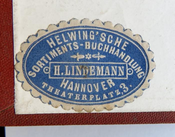 - (Helwing'sche Buchhandlung (Hannover)), Etikett: Buchhändler; 'Helwing'sche Sortiments-Buchhandlung H. Lindemann / Hannover Theaterplatz, 3.'.  (Prototyp)