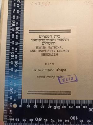 - (The National Library of Israel;Jüdische Gemeinde Wien), Tektur: Name, Ortsangabe, Widmung, Besitzwechsel: makuliert; 'בית הספרים
הלאמי והאוניברסיטאי
ירושלים
Jewish National
and University Library
Jerusalem
מתנת
הקהלה היהודית בוינה
לזכר קרבנות השואה

הוצא'.  (Prototyp)