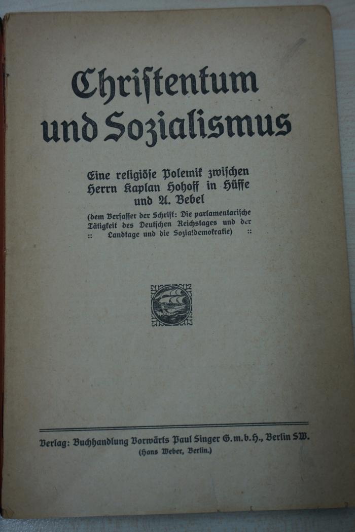 1933 A 11009 : Christentum und Sozialismus : Eine religiöse Polemik zwischen Herrn Kaplan Hohoff in Hüffe und A[ugust] Bebel (dem Verfasser der Schrift: Die parlamentarische Tätigkeit des Deutschen Reichstages und der Landtage und die Sozialdemokratie)
 (1913)