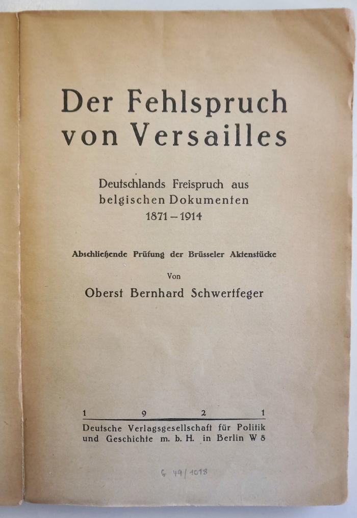 Gb 278 : Der Fehlspruch von Versailles : Deutschlands Freispruch aus belgischen Dokumenten 1871 - 1914 ; abschließende Prüfung der Brüsseler Aktenstücke (1920)