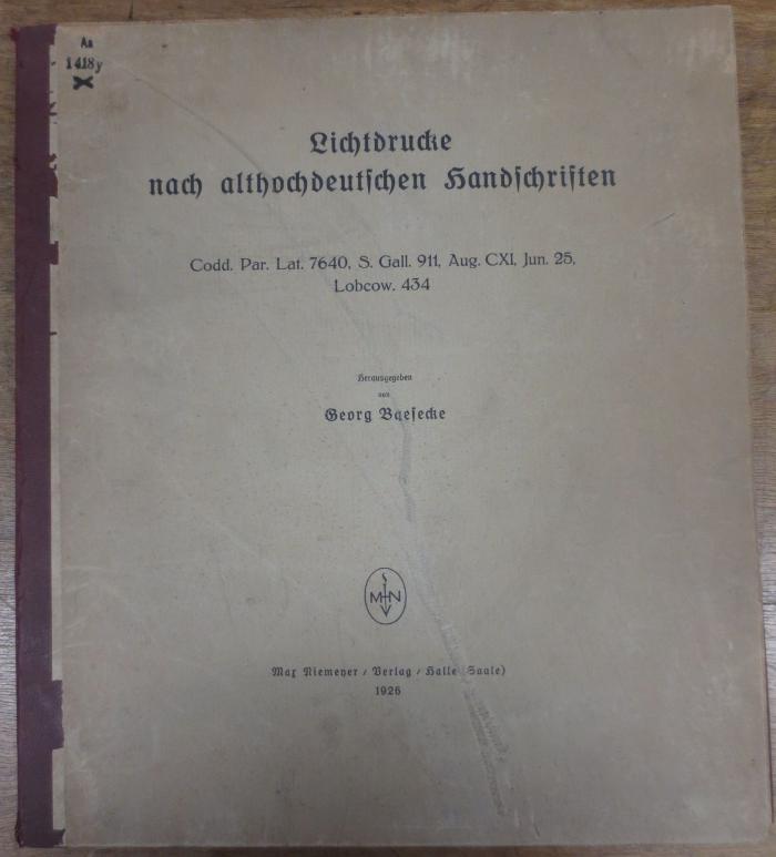Aa 1418 y: Lichtdrucke nach althochdeutschen Handschriften : Codd. Par. Lat. 7640, S. Gall. 911, Aug. CXI, Jun. 25, Lobcow. 434 (1926)