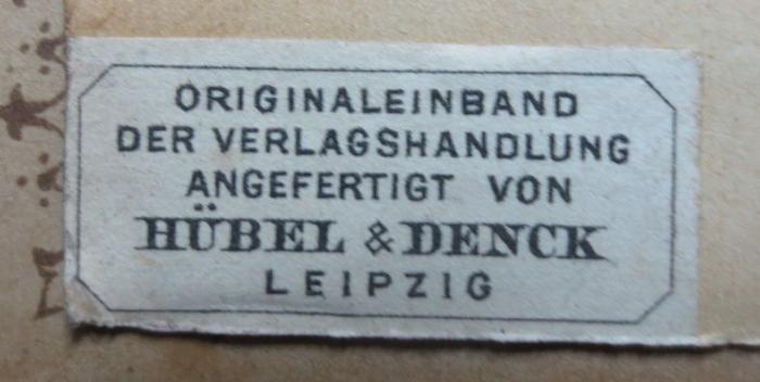 I 435 bo 1-19: Weltgeschichte für das deutsche Volk (1885-1888);- (Hübel & Denck (Firma)), Etikett: Buchbinder, Name, Ortsangabe; 'Originaleinband der Verlagshandlung angefertigt von
Hübel & Denck
Leipzig'.  (Prototyp)