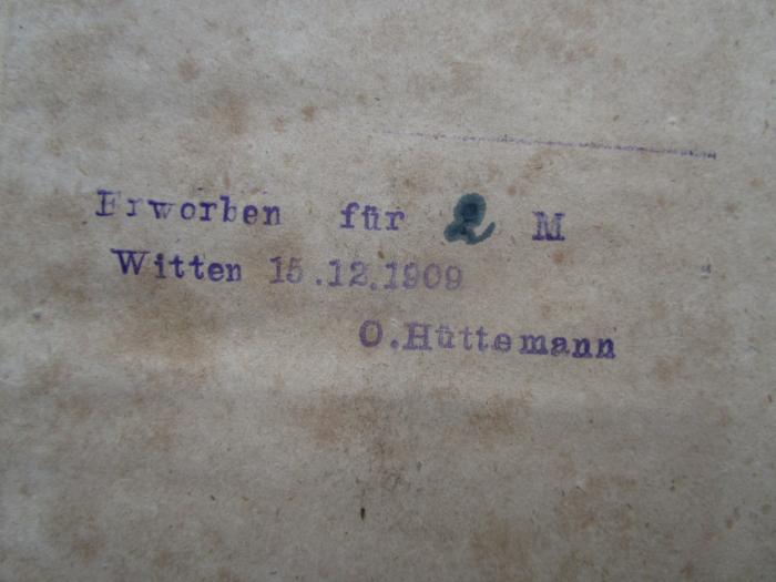 - (Hüttemann, O.), Stempel: Ortsangabe, Datum, Name, Preis, Notiz; 'Erworben für 2 M
Witten 15.12.1909
O. Hüttemann'. 