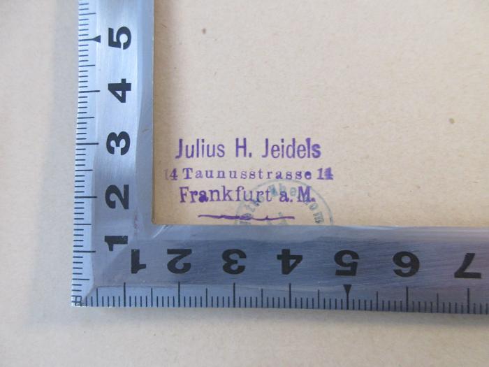 - (Jeidels, Julius H.), Stempel: Name, Ortsangabe; 'Julius H. Jeidels
14 Taunusstrasse 14
Frankfurt a.M.'.  (Prototyp)