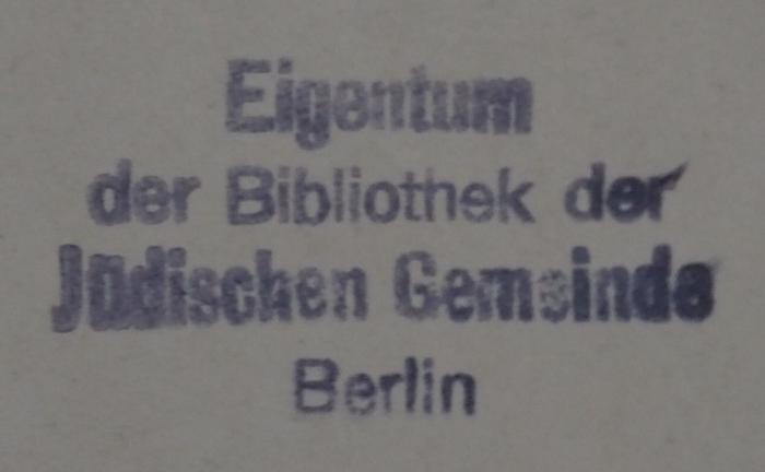 - (Jüdische Gemeinde zu Berlin), Stempel: Name, Berufsangabe/Titel/Branche, Ortsangabe; 'Eigentum der Bibliothek der Jüdischen Gemeinde Berlin'.  (Prototyp)