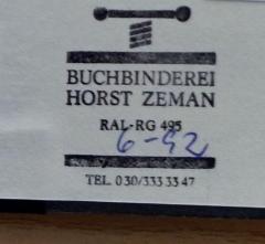 - (Zeman, Horst), Stempel: Buchbinder; 'Buchbinderei
Horst Zeman
RAL-RG 495
[Datum]
TEL. 030/333 33 47'.  (Prototyp)