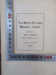 - (The Moritz Ellinger Memorial Library), Etikett: Exlibris; 'Exlibris The Moritz Ellinger Memorial Library presented to Sinai Temple Mount Vernon N.Y. by Edgar E. Ellinger, 1915'.  (Prototyp)