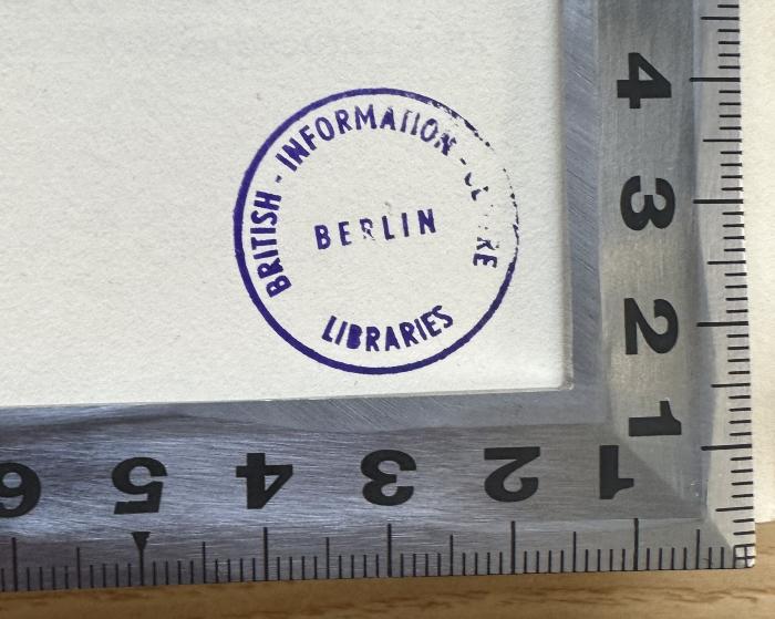 - (British Information Centre Libraries, Berlin), Stempel: Ortsangabe, Name; 'British Information Centre Libraries
Berlin'.  (Prototyp)