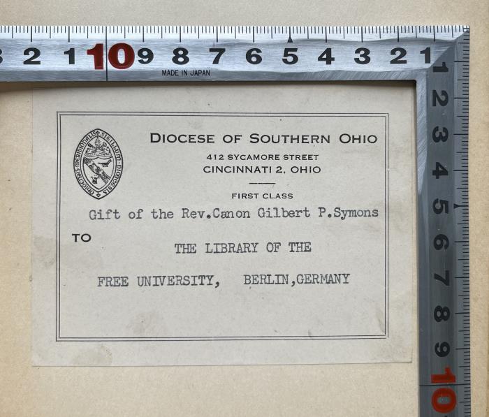 - (Diocese of Southern Ohio), Etikett: Besitzwechsel; 'DIOCESE OF SOUTHERN OHIO
412 SYCAMORE STREET
CINCINNATI 2, OHIO
FIRST CLASS
Gift of the Rev. Canon Gilbert P. Symons
TO THE LIBRARY OF THE
FREE UNIVERSITY, BERLIN, GERMANY'.  (Prototyp)